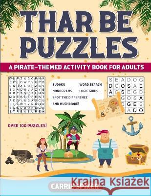 Thar Be Puzzles: A Pirate-Themed Activity Book for Adults Emilia Schroer Carrie Spiker  9798986847405 Puzzle Llama Publishing, LLC