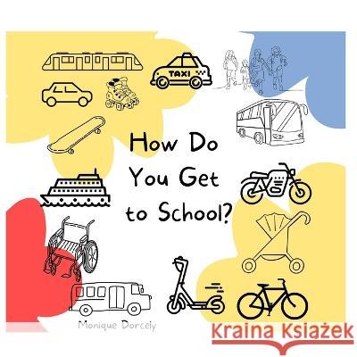 How Do You Get to School? Jehovahnie Dorcely, Christmead Dorcely, Emmanuel Dorcely 9798986863108 Monique Dorcely