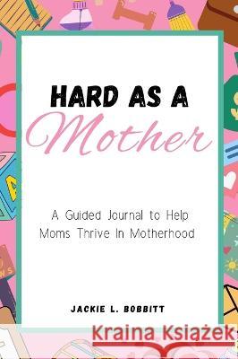 Hard As A Mother Jackie L Bobbitt   9798986865225 Sincerely Mama