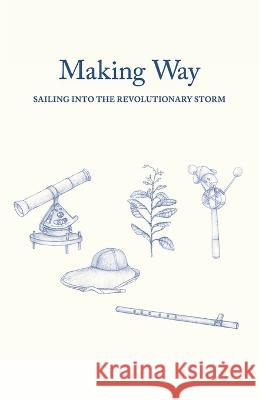 Making Way: Sailing Into the Revolutionary Storm Dick Farkas M a D Papanek-Miller Jessica Larva 9798986866215 Stepsister Press, LLC