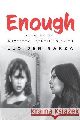Enough: Journey of Ancestry, Identity & Faith Lloiden Garza   9798986892641 Lloiden Garza Media