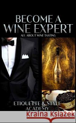 Become a Wine Expert: All About Wine Tasting Etiquette And Style Academy 9798986929903 Royal Hawaiian Press