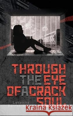 Through the Eye of a Crack Soul Lakeisha Barron-Brown 9798986932408
