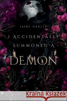I Accidentally Summoned A Demon Jaide Harley   9798986936017 Exquisitely Chaotic Publishing
