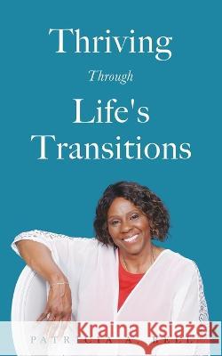 Thriving Through Life's Transitions Patricia a Bell   9798986951331