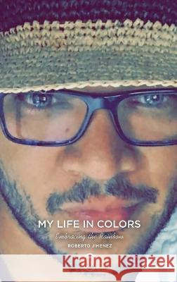 My Life in Colors: Embracing the Rainbow Roberto Jimenez   9798986974316 R. R. Bowker