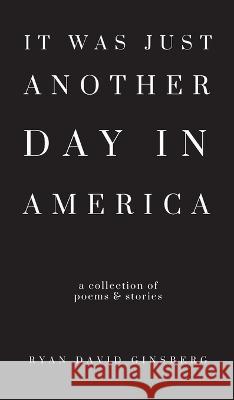It Was Just Another Day in America Ryan David Ginsberg   9798986976600 Ginsberg Publishing House