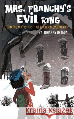 Mrs. Franchy's Evil Ring And The Six Months That Changed Everything Johanny Ortega Vijendra Singh Vesle  9798986982632