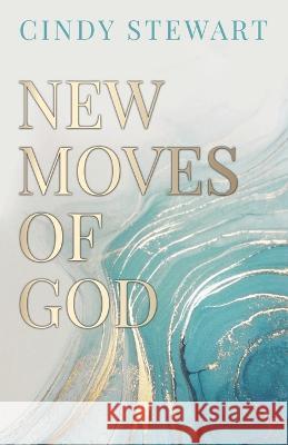 New Moves of God Cindy Stewart 9798987024409 Cynthia Stewart, LLC