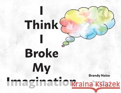 I Think I Broke My Imagination Brandy Noice   9798987024751 Brandy Noice