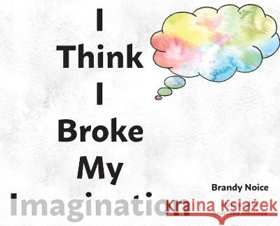 I Think I Broke My Imagination Brandy Noice   9798987024768 Brandy Noice
