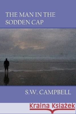 The Man In The Sodden Cap S W Campbell 9798987028704 Shawn Campbell