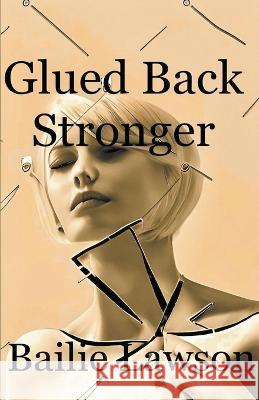 Glued Back Stronger Bailie Lawson   9798987030448 Bailie Lawson