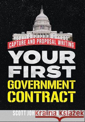 Your First Government Contract: Capture and Proposal Writing Johnson, Scott D. 9798987048320 SSRJ LLC