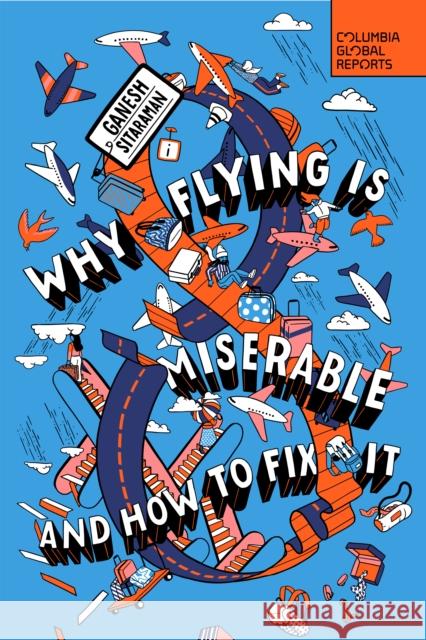 Why Flying Is Miserable: And How to Fix It Ganesh Sitaraman 9798987053584 Columbia Global Reports