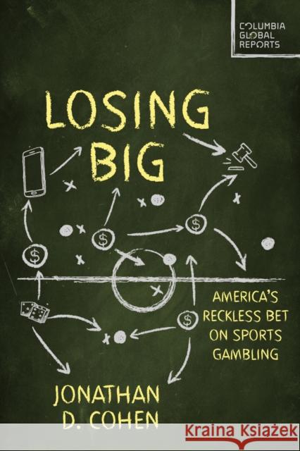 Losing Big: America's Dangerous Sports Gambling Boom Jonathan D. Cohen 9798987053706 Columbia Global Reports
