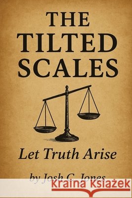 The Tilted Scales: Let Truth Arise Jones, Josh C. 9798987061497 Fms Books
