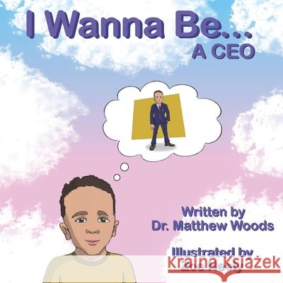 I Wanna Be... A C.E.O. Zoe Neely Matthew Woods  9798987077429 Leading Out the Woods LLC