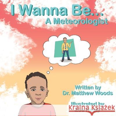 I Wanna Be... A Meteorologist Zoe Neely Matthew Woods  9798987077436 Leading Out the Woods LLC
