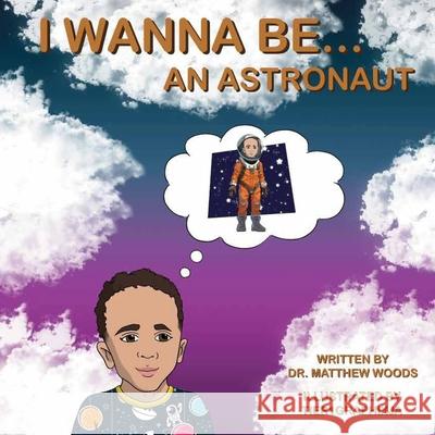 I Wanna Be... An Astronaut Tajae Dunn, Matthew Woods 9798987077498