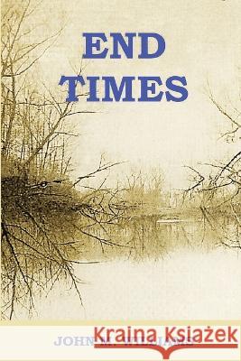 End Times John M Williams   9798987120514 Sartoris Literary Group