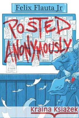 Posted Anonymously Felix Flauta, Jr, Eric Wolfgang, Laura Bolesta 9798987201404 Parallel Verses Press
