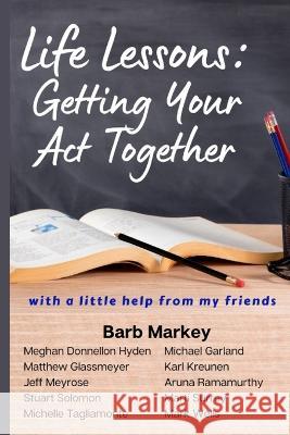 Life Lessons: Getting Your Act Together Michael Garland Matthew Glassmeyer Meghan Donnellon Hyden 9798987204672 Influence Network Media
