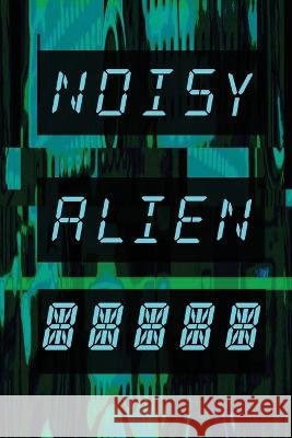 Noisy Alien Communicator Matt Bitonti Bertram Montiekowicz Robert V Kilroy 9798987214626