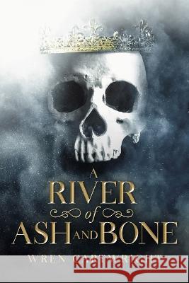 A River of Ash and Bone Wren Cartwright 9798987253397 Wren Cartwright