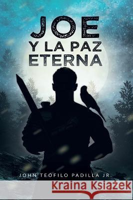 Joe Y La Paz Eterna John Teofilo Padilla   9798987260364 John Teofilo Padilla Jr.