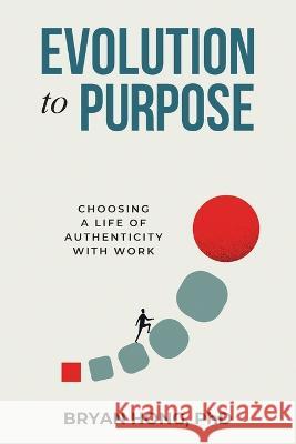 Evolution to Purpose: Choosing a Life of Authenticity with Work Bryan Hong   9798987261002