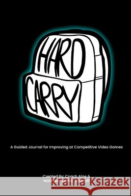 Hard Carry: A Guided Journal for Improving at Competitive Video Games Coach Alne, Matthew Burns Potthoff 9798987277348