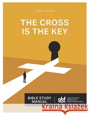 The Cross Is The Key: Study Manual Terry Moore   9798987300428