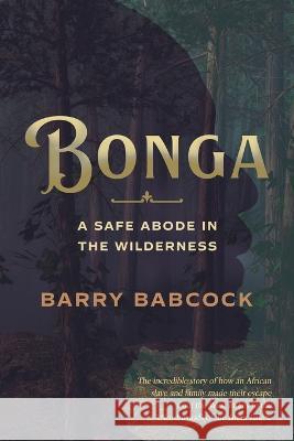 Bonga: A Safe Abode in the Wilderness Barry Babcock   9798987319154 Barry Babcock