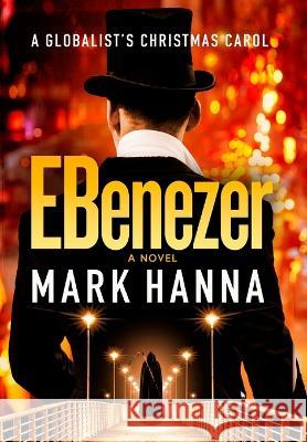 EBenezer: A Globalist's Christmas Carol Mark Hanna   9798987333143 Markus Partners LLC
