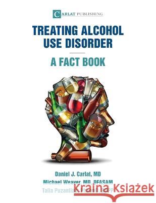 Alcohol Use Disorder-A Fact Book Daniel J Carlat Michael Weaver Talia Puzantian 9798987335420