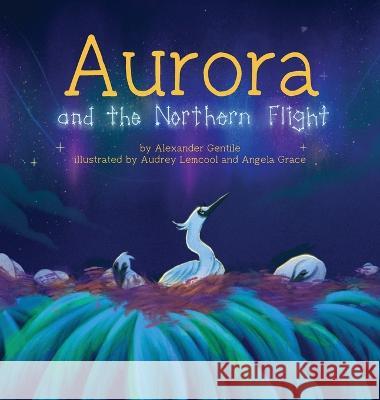 Aurora and the Northern Flight Alexander Gentile Audrey Lemcool Angela Grace 9798987340608 Restory Society