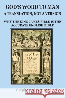 God's Word to Man, A Translation, not a Version: Why the King James Bible is the Accurate English Bible Stephen R Gentry   9798987359310
