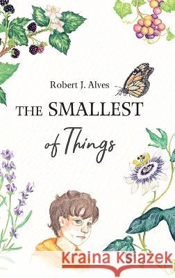 The Smallest of Things Robert J Alves Lara Grobler  9798987364604