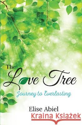 The Love Tree: Journey to Everlasting Elise Abiel   9798987370001 Abiel Books