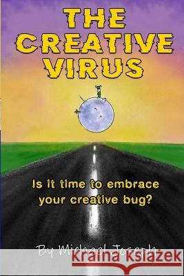 The Creative Virus: Is It Time to Embrace Your Creative Bug? Michael Joseph   9798987399521 Immj Publishing