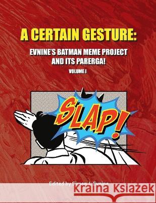 A Certain Gesture: Evnine's Batman Meme Project and Its Parerga! Simon J Evnine   9798987415702 Tell It Slant Press