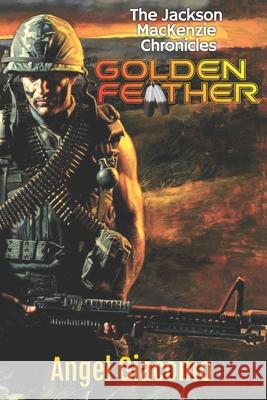The Jackson MacKenzie Chronicles: Golden Feather Steven Assael Angel Giacomo  9798987474402 1st Battalion Publishing