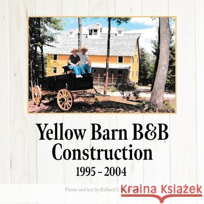 Yellow Barn B&B Construction Richard E Jorgensen Richard E Jorgensen  9798987486429
