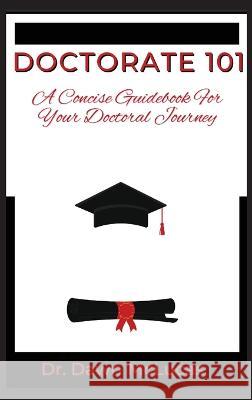 Doctorate 101: A Concise Guidebook for Your Journey Dawn McLucas   9798987503089 Blueprint Ambitions