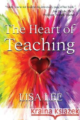 The Heart of Teaching Lisa Lee   9798987506660 Mind Flash Publishing