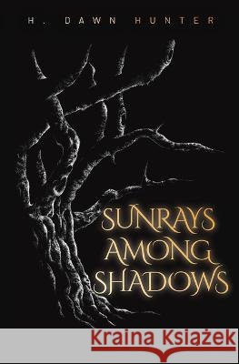 Sunrays Among Shadows H Dawn Hunter   9798987533505 H. Dawn Hunter