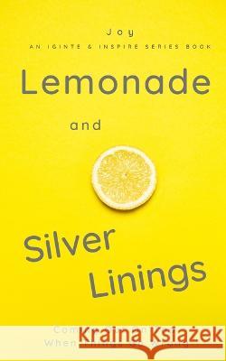 Lemonade and Silver Linings: Coming Out On Top When Things Go Wrong Joy Joy   9798987539408 Mjp Publishing LLC