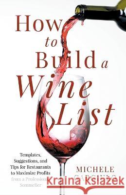 How to Build a Wine List: Templates, Suggestions, and Tips for Restaurants to Maximize Profits from a Professional Sommelier Michele Gargiulo   9798987552025 Sommelier Stories Press