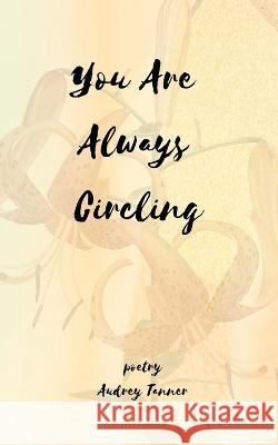 You Are Always Circling Audrey Tanner   9798987553145